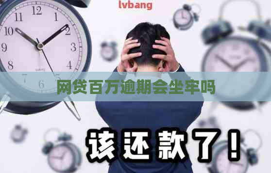 网贷百万逾期会坐牢吗