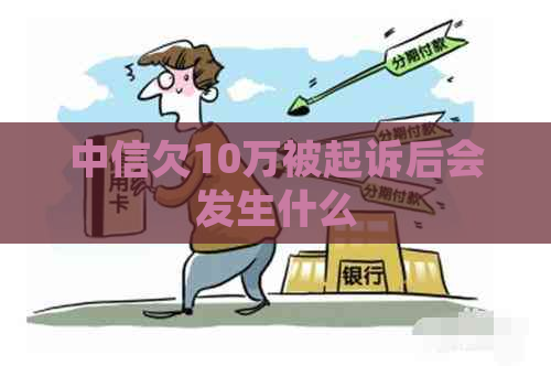 中信欠10万被起诉后会发生什么