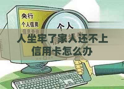 人坐牢了家人还不上信用卡怎么办