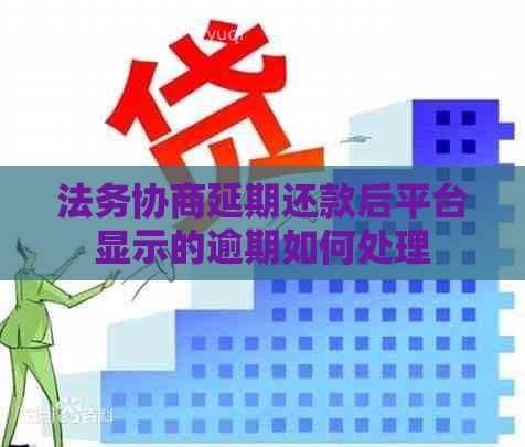 法务协商延期还款后平台显示的逾期如何处理