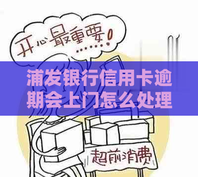 浦发银行信用卡逾期会上门怎么处理