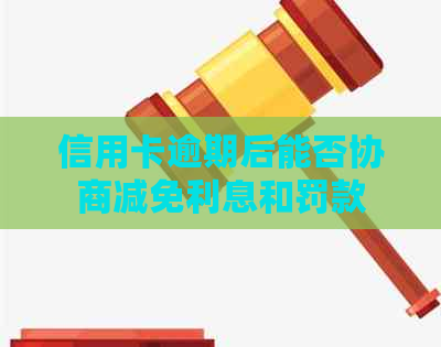 信用卡逾期后能否协商减免利息和罚款