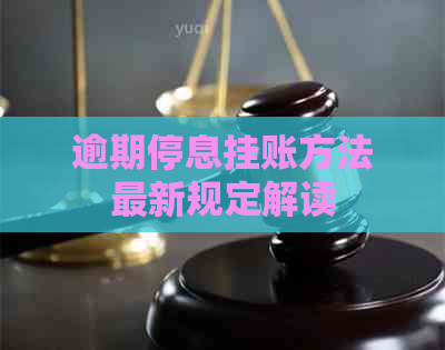 逾期停息挂账方法最新规定解读