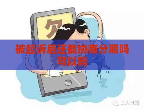 被起诉后还能协商分期吗可以吗