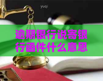 逾期银行说寄银行函件什么意思