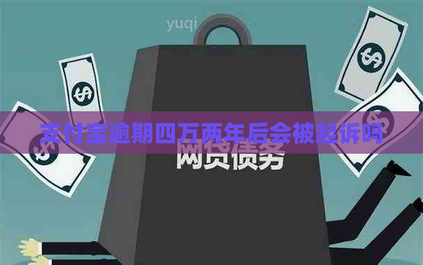 支付宝逾期四万两年后会被起诉吗