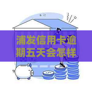 浦发信用卡逾期五天会怎样处理