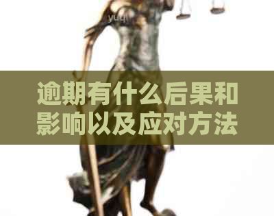 逾期有什么后果和影响以及应对方法