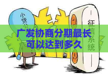 广发协商分期最长可以达到多久