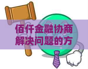 佰仟金融协商解决问题的方法和技巧