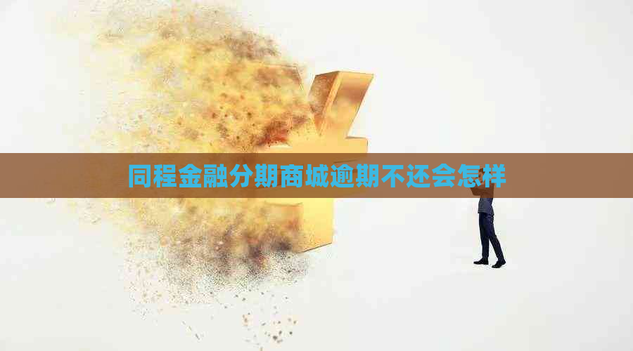 同程金融分期商城逾期不还会怎样