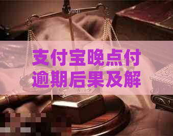 支付宝晚点付逾期后果及解决方法