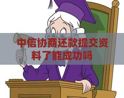 中信协商还款提交资料了能成功吗