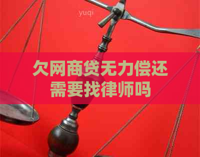 欠网商贷无力偿还需要找律师吗