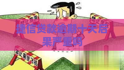 捷信贷款逾期十天后果严重吗