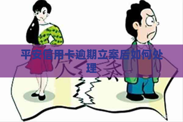 平安信用卡逾期立案后如何处理