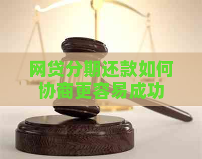 网贷分期还款如何协商更容易成功