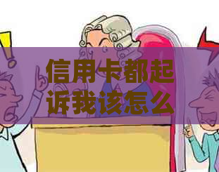 信用卡都起诉我该怎么办