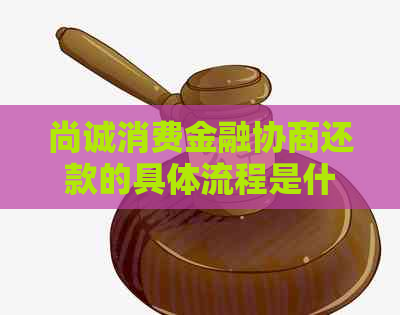 尚诚消费金融协商还款的具体流程是什么