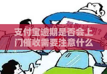 支付宝逾期是否会上门需要注意什么