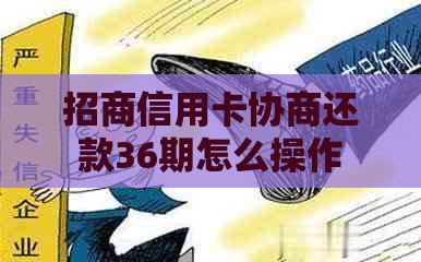 招商信用卡协商还款36期怎么操作