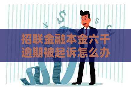 招联金融本金六千逾期被起诉怎么办