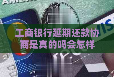 工商银行延期还款协商是真的吗会怎样