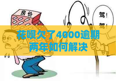 花呗欠了4000逾期两年如何解决