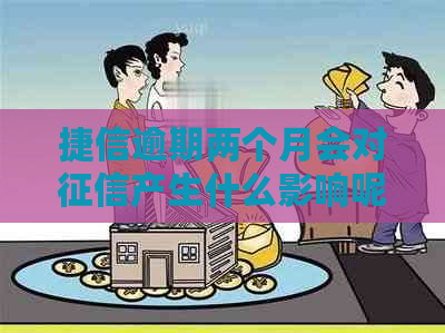 捷信逾期两个月会对产生什么影响呢