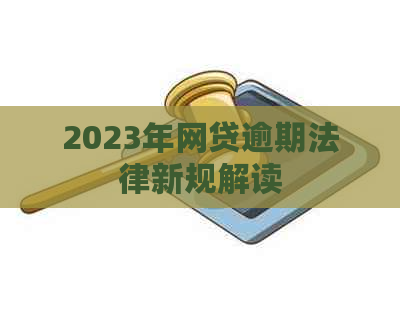 2023年网贷逾期法律新规解读