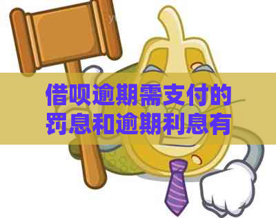 借呗逾期需支付的罚息和逾期利息有哪些