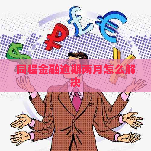 同程金融逾期两月怎么解决