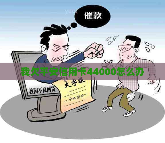 我欠平安信用卡44000怎么办