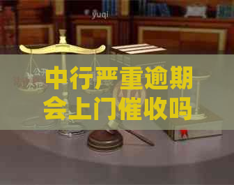 中行严重逾期会上门吗