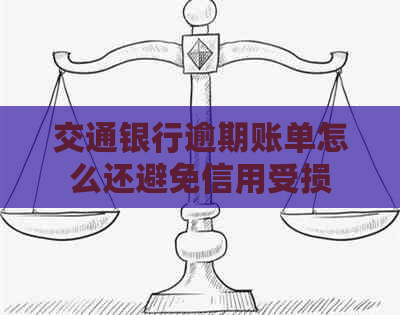 交通银行逾期账单怎么还避免信用受损