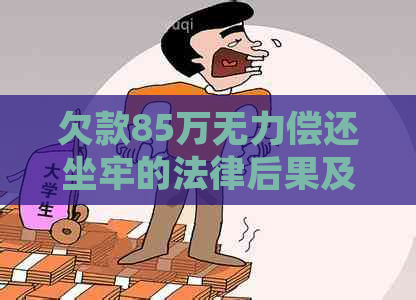 欠款85万无力偿还坐牢的法律后果及解决方法