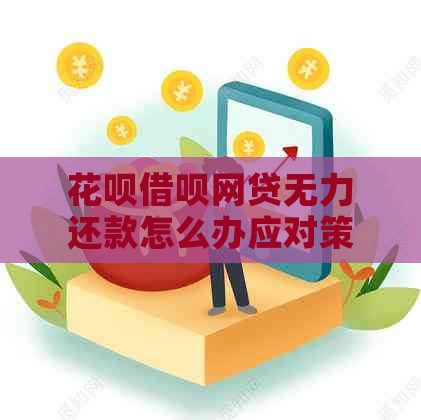 花呗借呗网贷无力还款怎么办应对策略