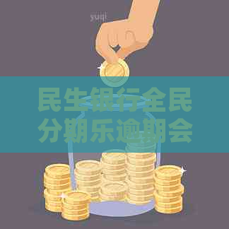 民生银行全民逾期会有什么后果