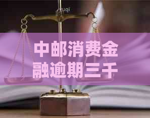 中邮消费金融逾期三千怎么处理