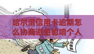 哈尔滨信用卡逾期怎么协商避免影响个人信用