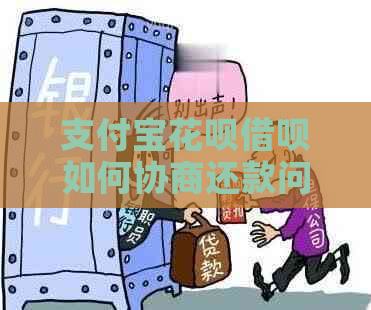 支付宝花呗借呗如何协商还款问题