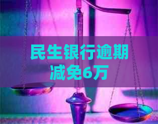 民生银行逾期减免6万