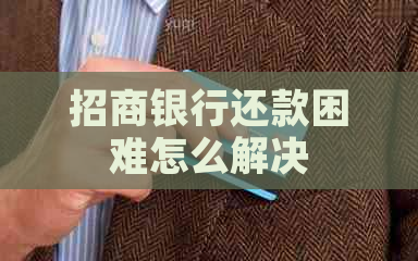 招商银行还款困难怎么解决