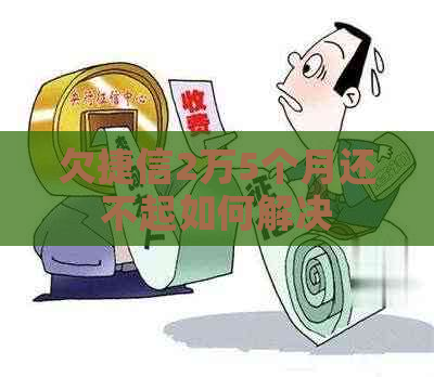 欠捷信2万5个月还不起如何解决