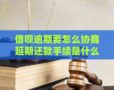 借呗逾期要怎么协商延期还款手续是什么