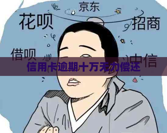 信用卡逾期十万无力偿还