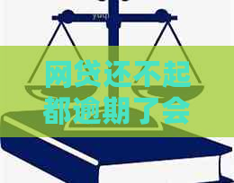 网贷还不起都逾期了会怎么样如何解决