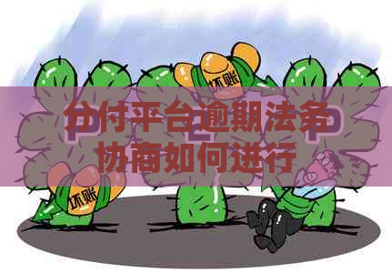 分付平台逾期法务协商如何进行