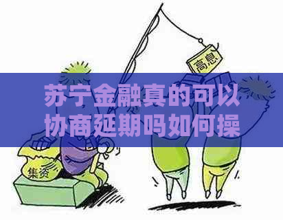 苏宁金融真的可以协商延期吗如何操作