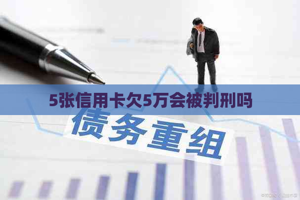 5张信用卡欠5万会被判刑吗